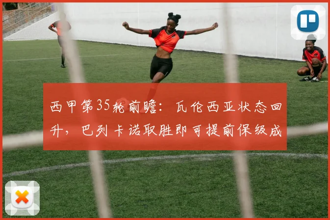 西甲第35轮前瞻：瓦伦西亚状态回升，巴列卡诺取胜即可提前保级成功