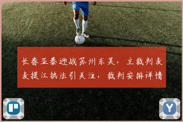 长春亚泰迎战苏州东吴，主裁判麦麦提江执法引关注，裁判安排详情解析